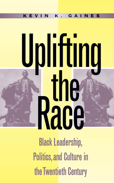 Uplifting the Race, Kevin K. Gaines