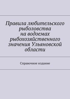 Правила любительского рыболовства на водоемах рыбохозяйственного значения Ульяновской области. Справочное издание, С.И. Телятник