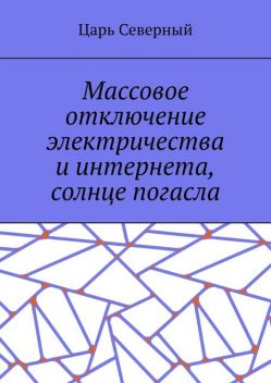 Массовое отключение электричества и интернета, солнце погасло, Царь Северный
