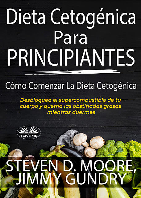 Dieta Cetogénica Para Principiantes: Cómo Comenzar La Dieta Cetogénica, Jimmy Gundry, Steven D. Moore