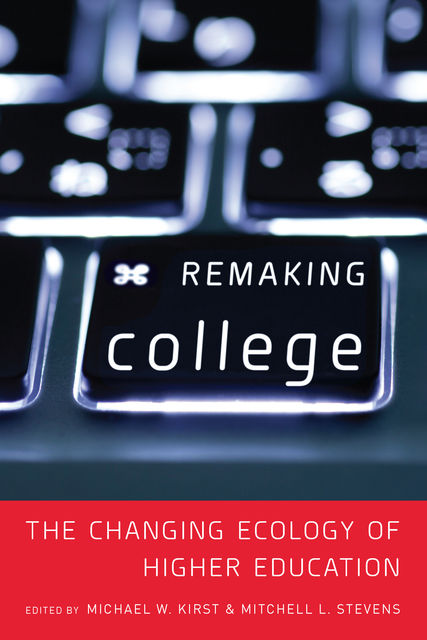 Remaking College, Michael W. Kirst, Mitchell L. Stevens