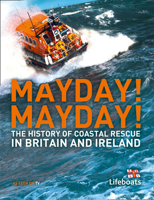 Mayday! Mayday!: The History of Sea Rescue Around Britain’s Coastal Waters, Karen Farrington, Nick Constable