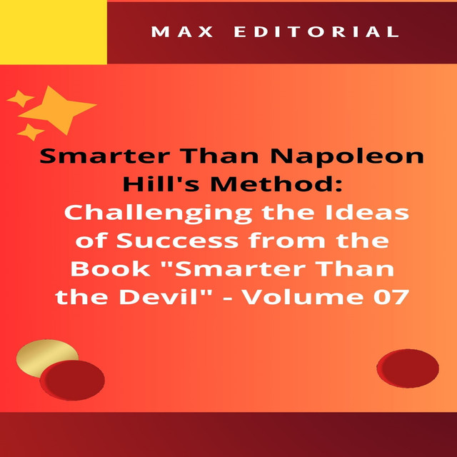 Smarter Than Napoleon Hill's Method: Challenging Ideas of Success from the Book “Smarter Than the Devil” – Volume 07, Max Editorial