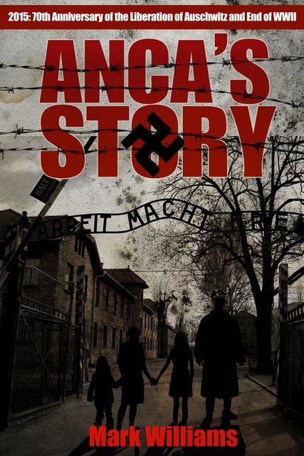 Anca's Story – 70th Anniversary End of WWII, 70th Anniversary Liberation of Auschwitz, Mark Williams