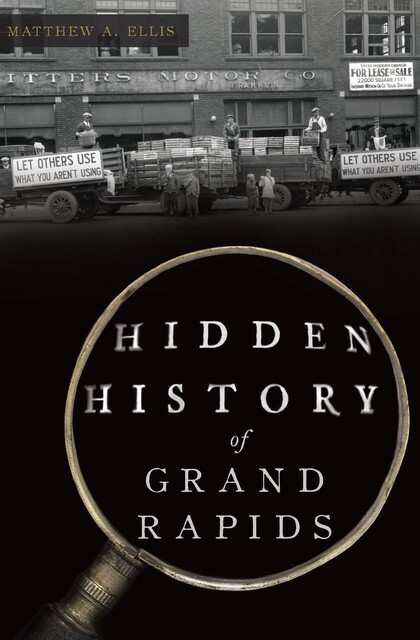 Hidden History of Grand Rapids, Matthew Ellis