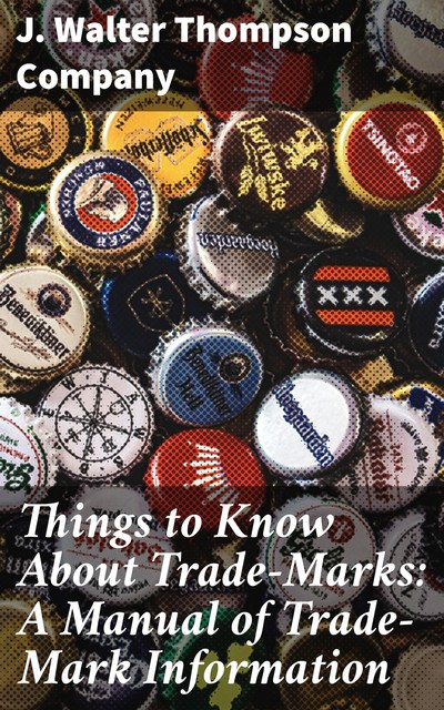 Things to Know About Trade-Marks: A Manual of Trade-Mark Information, J. Walter Thompson Company