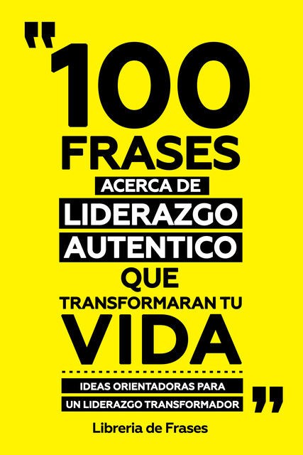 100 Frases Acerca De Liderazgo Autentico Que Transformaran Tu Vida, Libreria de Frases