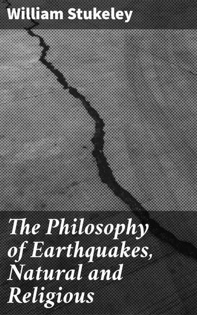 The Philosophy of Earthquakes, Natural and Religious, William Stukeley