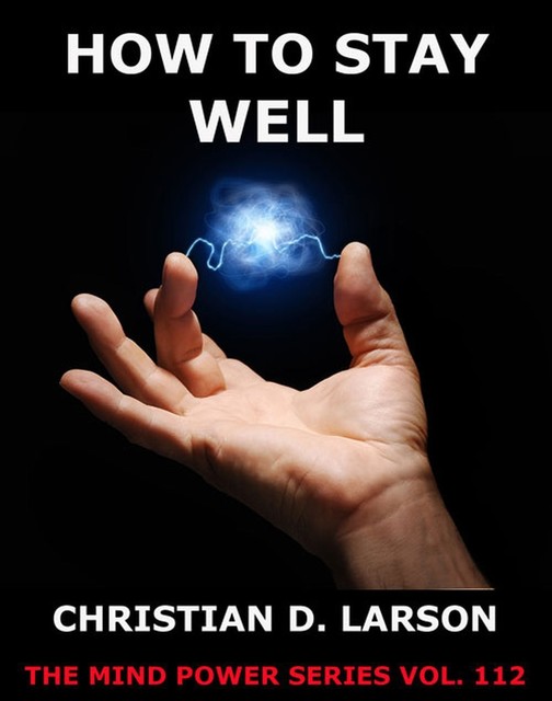 How To Stay Well, Christian D.Larson