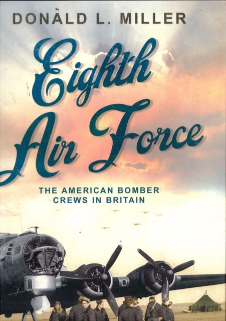 Masters of the Air: America's Bomber Boys Who Fought the Air War Against Nazi Germany, Donald L.Miller