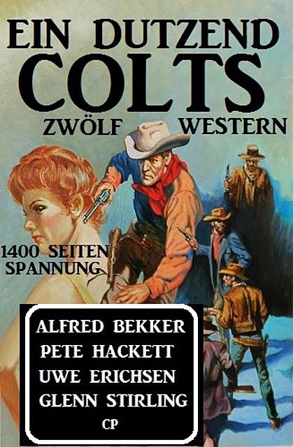 Ein Dutzend Colts: Zwölf Western, Alfred Bekker, Pete Hackett, Glenn Stirling, Uwe Erichsen