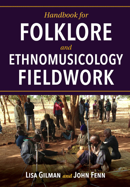 Handbook for Folklore and Ethnomusicology Fieldwork, Lisa Gilman, John Fenn
