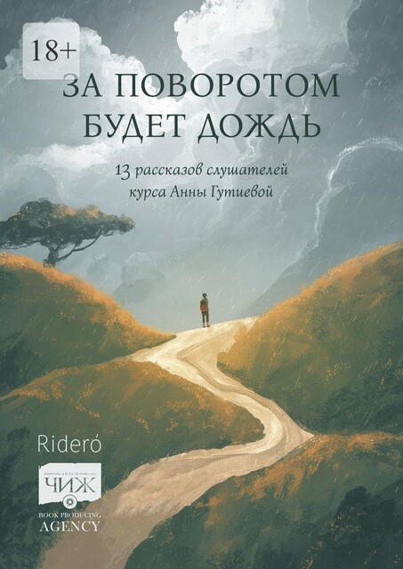 За поворотом будет дождь. 13 рассказов слушателей курса Анны Гутиевой, Рита Тирас, Елена Тумина, Изабелла Ред, Игорь Лизкин, Макс Юта, Арзигуль Шах, Искандер Иванов, Лана Ушакова, Ольга Кузьмишина, Светлана Шульгина, Тамара Циталашвили, Тин-Ифсан
