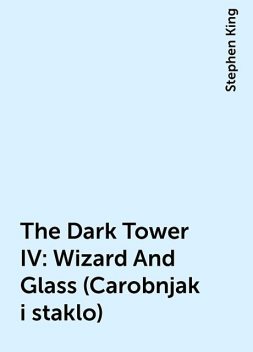 The Dark Tower IV: Wizard And Glass (Carobnjak i staklo), Stephen King