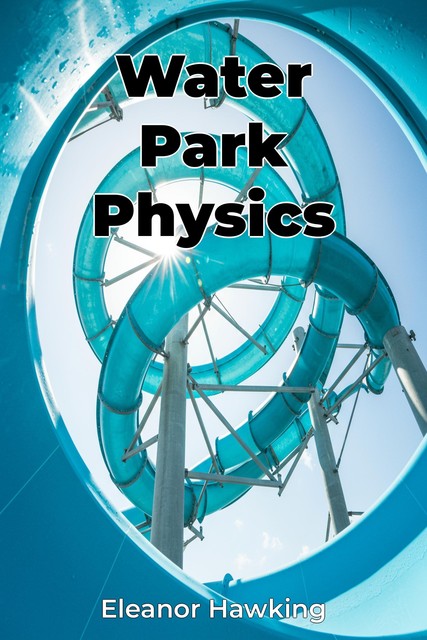 Water Park Physics, Eleanor Hawking