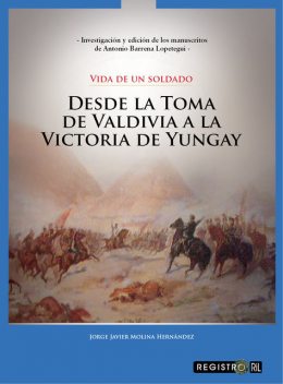 Vida de un soldado: desde la Toma de Valdivia a la victoria de Yungay, Jorge Molina