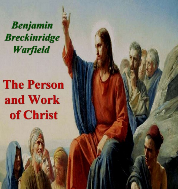 The Person and Work of Christ, Benjamin Breckinridge Warfield