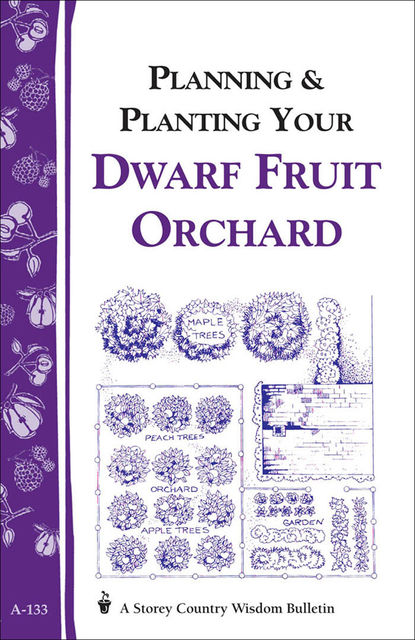 Planning & Planting Your Dwarf Fruit Orchard, Editors of Garden Way Publishing