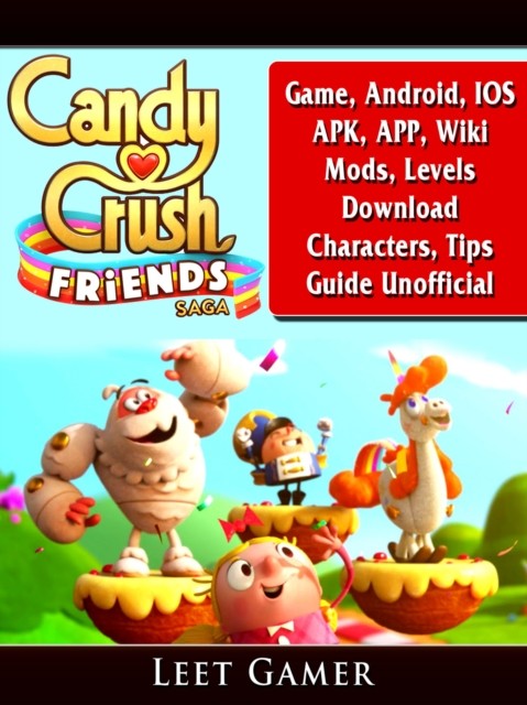 Candy Crush Friends Saga Game, Android, IOS, APK, APP, Wiki, Mods, Levels, Download, Characters, Tips, Guide Unofficial, Leet Gamer