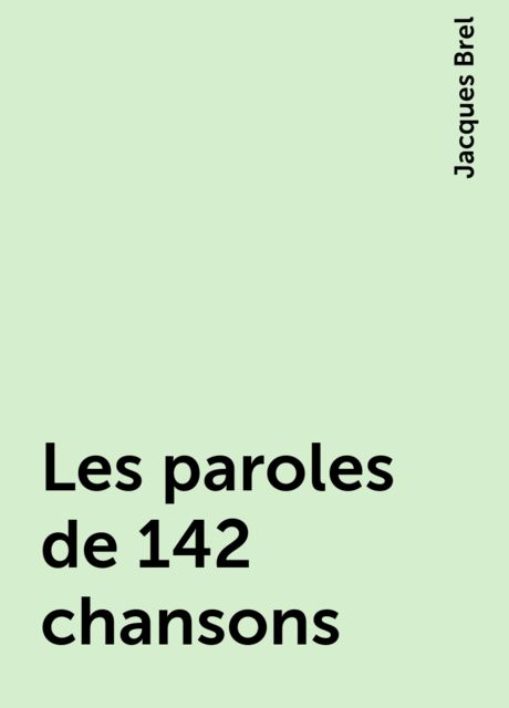 Les paroles de 142 chansons, Jacques Brel