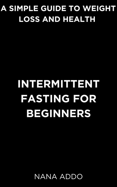 Intermittent Fasting for Beginners, Nana Addo