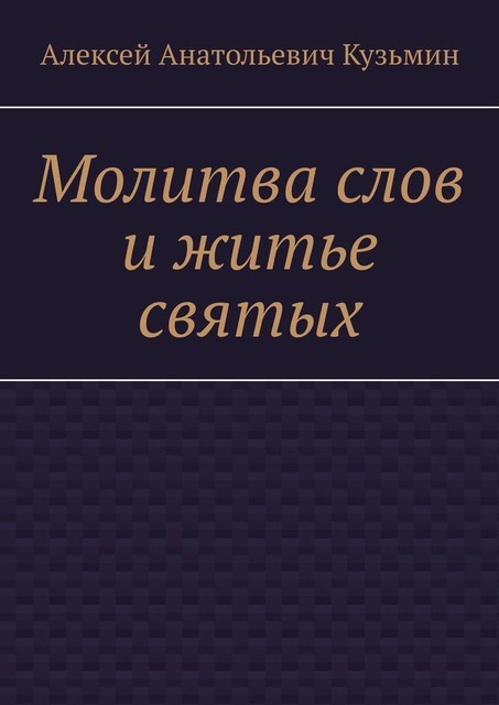 Молитва слов и житье святых, Алексей Кузьмин