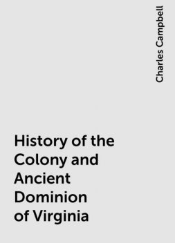History of the Colony and Ancient Dominion of Virginia, Charles Campbell