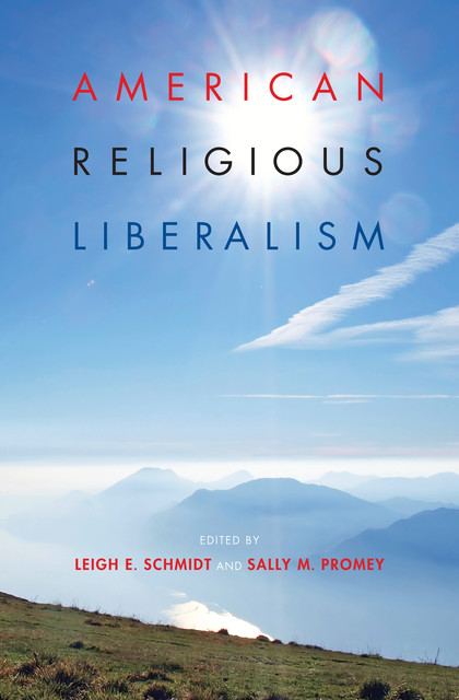 American Religious Liberalism, Leigh E.Schmidt, Sally M.Promey