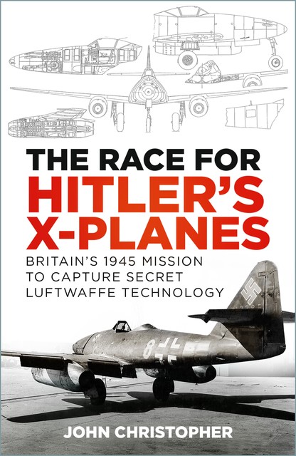 The Race for Hitler's X-Planes, John Christopher