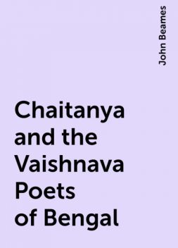 Chaitanya and the Vaishnava Poets of Bengal, John Beames
