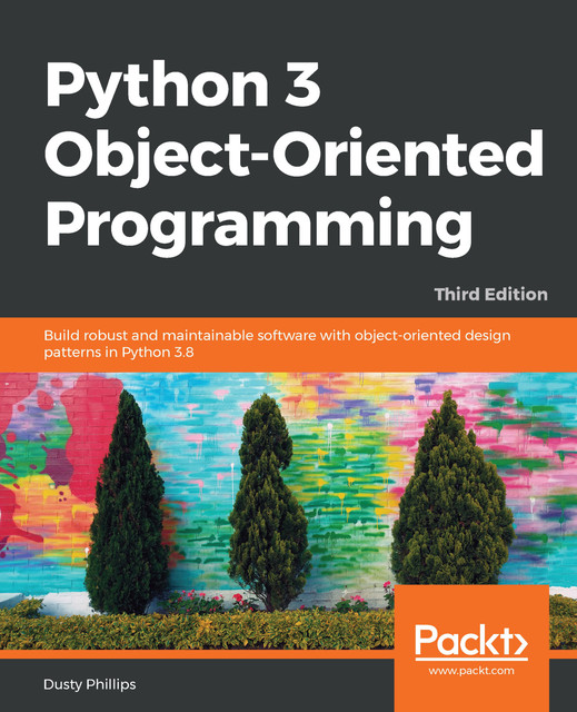 Python 3 Object-Oriented Programming, Third Edition, Dusty Phillips