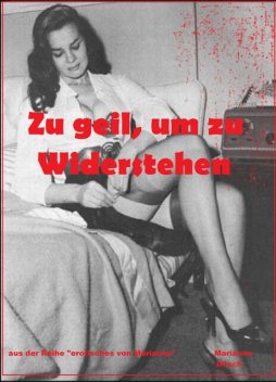Zu geil, um zu Widerstehen, Marianne Ditsch
