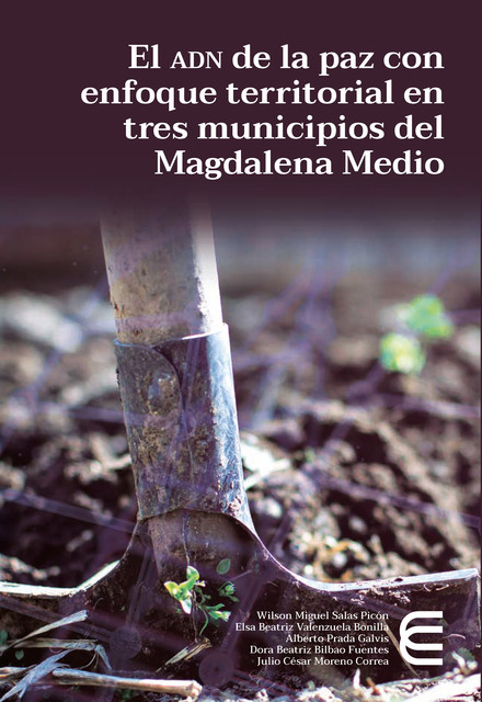 El adn de la paz con enfoque territorial en tres municipios del Magdalena Medio, Alberto Prada Galvis, Dora Beatriz Bilbao Fuentes, Elsa Beatriz Valenzuela Bonilla, Julio César Moreno Correa, Wilson Miguel Salas Picón