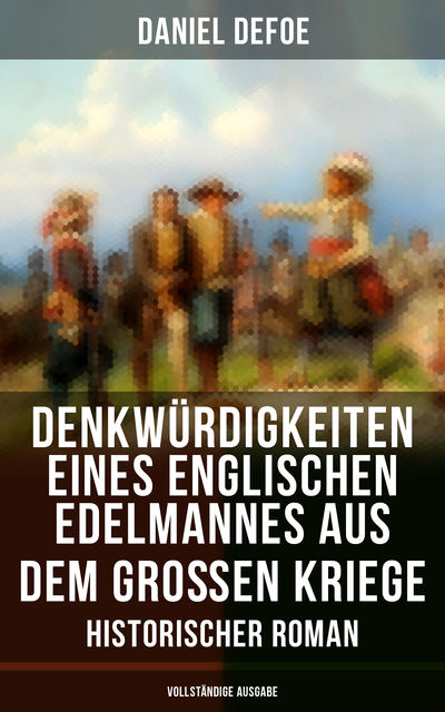Denkwürdigkeiten eines englischen Edelmannes aus dem großen Kriege (Historischer Roman) - Vollständige Ausgabe, Daniel Defoe