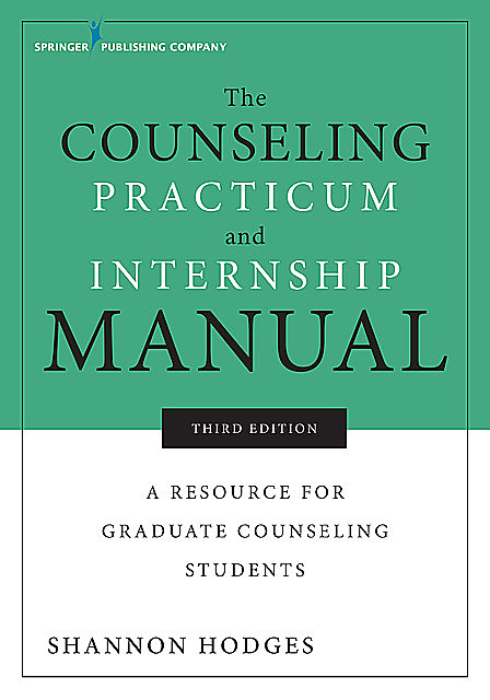 The Counseling Practicum and Internship Manual, Third Edition, LMHC, ACS, Shannon Hodges, NCC