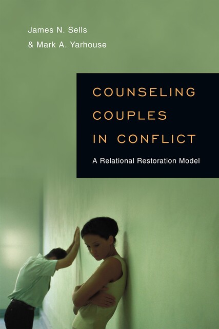 Counseling Couples in Conflict, Mark A. Yarhouse, James N. Sells