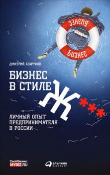 Бизнес в стиле Ж***: Личный опыт предпринимателя в России, Дмитрий Агарунов