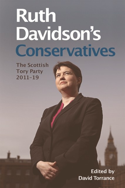 Ruth Davidson's Conservatives: The Scottish Tory Party, 2011–19, David Torrance