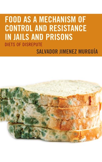 Food as a Mechanism of Control and Resistance in Jails and Prisons, Salvador Murguia