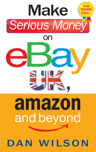 Make Serious Money on eBay UK, Amazon and Beyond, Dan Wilson