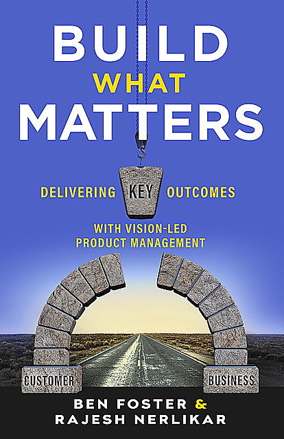 Build What Matters, Ben Foster, Rajesh Nerlikar