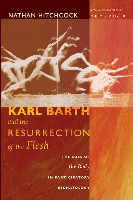 Karl Barth and the Resurrection of the Flesh, Nathan Hitchcock