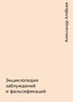 Энциклопедия заблуждений и фальсификаций, Александр Алябьев