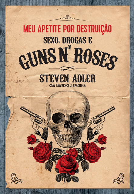 Meu apetite por destruição – Sexo, Drogas e Guns N' Roses, Lawrence J. Spagnola, Steven Adler