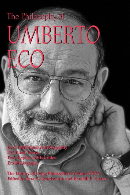 The Philosophy of Umberto Eco, Randall Auxier, Edited by Sara G. Beardsworth