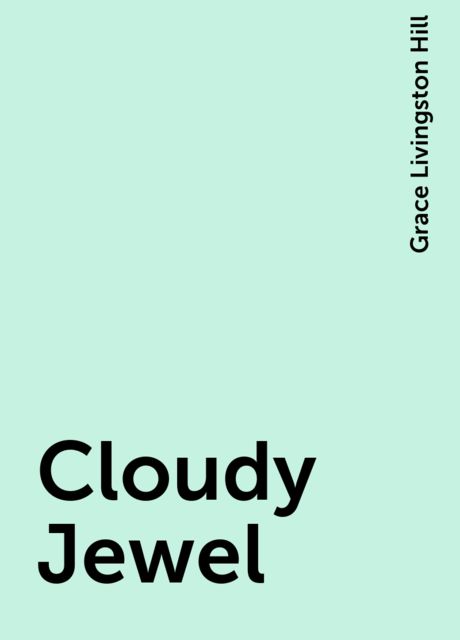Cloudy Jewel, Grace Livingston Hill