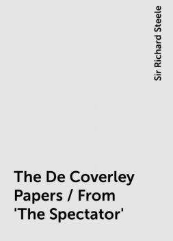 The De Coverley Papers / From 'The Spectator', Sir Richard Steele