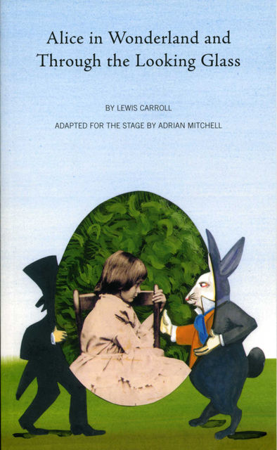 Alice in Wonderland and Through the Looking Glass (adapted for the stage version), Lewis Carroll, Adrian Mitchell