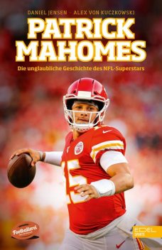 Patrick Mahomes – Die unglaubliche Geschichte des NFL-Superstars, Alex von Kuczkowski, Daniel Jensen
