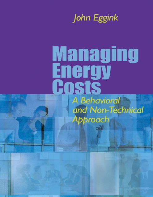 Managing Energy Costs: A Behavioral & Non-Technical Approach, John Eggink